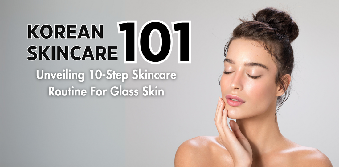 Korean Skincare 101: Unveiling 10-Step Skincare Routine For Glass Skin